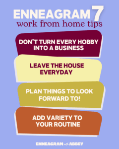 Enneagram Type 7 work from home tips including not turning every hobby into a business, leaving the house everyday, planning things to look forward to, and adding variety to your routine.